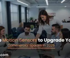 Top Motion Sensors to Upgrade Your Commercial Spaces in 2025