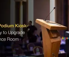 Digital Podium Kiosk- Easy Way To Upgrade Conference Room